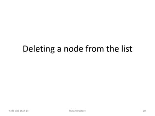 Deleting a node from the list
Odd sem 2023-24 Data Structure 28
 