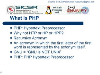 What is PHP PHP: Hypertext Preprocessor Why not HTP or HP or HPP? Recursive Acronym An acronym in which the first letter of the first word is represented by the acronym itself. GNU = “GNU is NOT UNIX” PHP: PHP Hypertext Preprocessor 