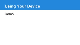 Using Your Device
Demo...
 