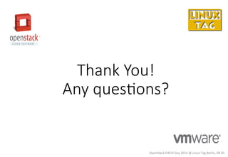 Thank  You!  
Any  quesAons?
OpenStack	
  DACH	
  Day	
  2014	
  @	
  Linux	
  Tag	
  Berlin,	
  09.05	
  
 