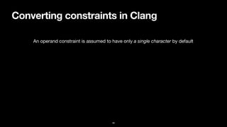 Converting constraints in Clang
46
An operand constraint is assumed to have only a single character by default
 