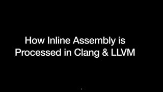 How Inline Assembly is
Processed in Clang & LLVM
3
 