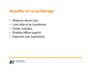 Benefits of Local Storage

•    Reduces server load
•    Less data to be transferred
•    Faster websites
•    Enables offline support
•    Improves user experience




                                   6
 