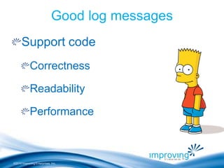 ©2010 Improving Enterprises, Inc.
Good log messages
Support code
Correctness
Readability
Performance
 