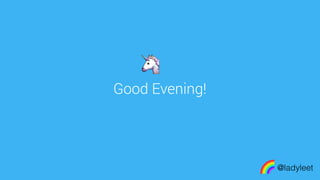 Good Evening!
made with keynote by andrew hask
@ladyleet
 