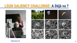 4
LSUN SALIENCY CHALLENGE: A Déjà vu ?
[Mohedano’14]
 