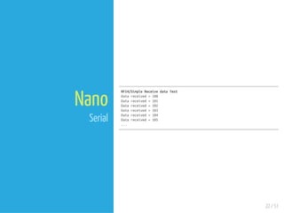 22 / 51
Nano
Serial
RF24/Simple Receive data Test
Data received = 100
Data received = 101
Data received = 102
Data received = 103
Data received = 104
Data received = 105
...
 