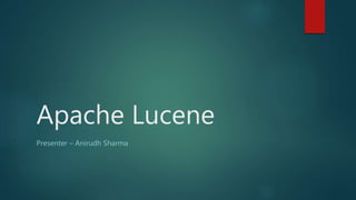 Apache Lucene
Presenter – Anirudh Sharma
 