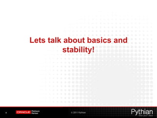 © 2011 Pythian
Lets talk about basics and
stability!
4
 