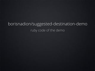 borisnadion/suggested-destination-demo
ruby code of the demo
 