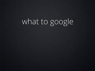 what to google
 