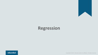 Copyright © 2017, edureka and/or its affiliates. All rights reserved.
Regression
 