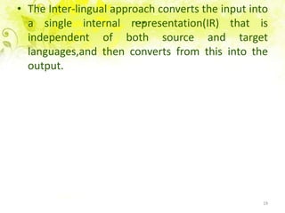 …The Inter-lingualapproachconverts the input into a single internalrepresentation(IR) thatisindependent of both source and targetlanguages,andthenconvertsfromthisinto the output.19