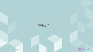 © 2021 GraphQL Page | 7
Who ?
 
