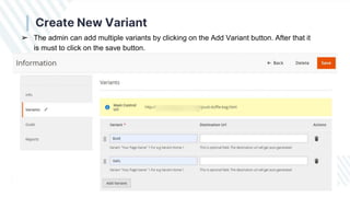 ➢ The admin can add multiple variants by clicking on the Add Variant button. After that it
is must to click on the save button.
Create New Variant
 