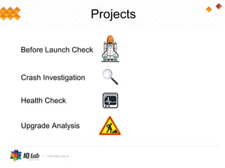 Projects
Health Check
Upgrade Analysis
Before Launch Check
Crash Investigation
 