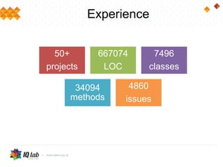 Experience
50+
projects
6670474
LOC
74396
classes
290594
methods
45860
issues
 