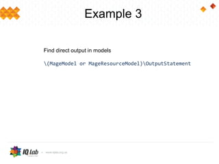 Example 2
Find all methods in code that has inconsistence
between docBlock annotation and really returned value
Method [
DocBlock.returnAnnotation.types as $types,
Statement [
name=“return”,
!(expression.returnedType in $types)
]
]
 