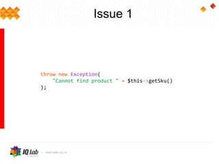 Issue 1
throw new Exception(
"Cannot find product " + $this->getSku()
);
 
