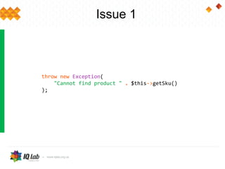 throw new Exception(
"Cannot find product " . $this->getSku()
);
Issue 1
 