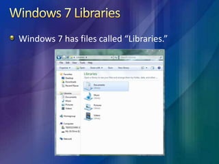 Windows 7 LibrariesThere are four folders in the libraries:DocumentsMusicPicturesVideoWhen you install various programs, they tend to create various subfolders within these libraries.