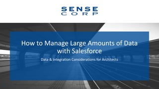 How to Manage Large Amounts of Data
with Salesforce
1
Data & Integration Considerations for Architects
 