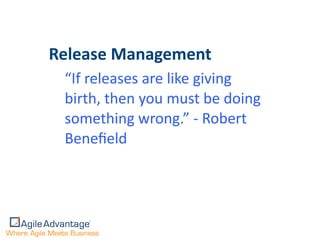 Release	
  Management
  “If	
  releases	
  are	
  like	
  giving	
  
  birth,	
  then	
  you	
  must	
  be	
  doing	
  
  something	
  wrong.”	
  -­‐	
  Robert	
  
  Beneﬁeld
 
