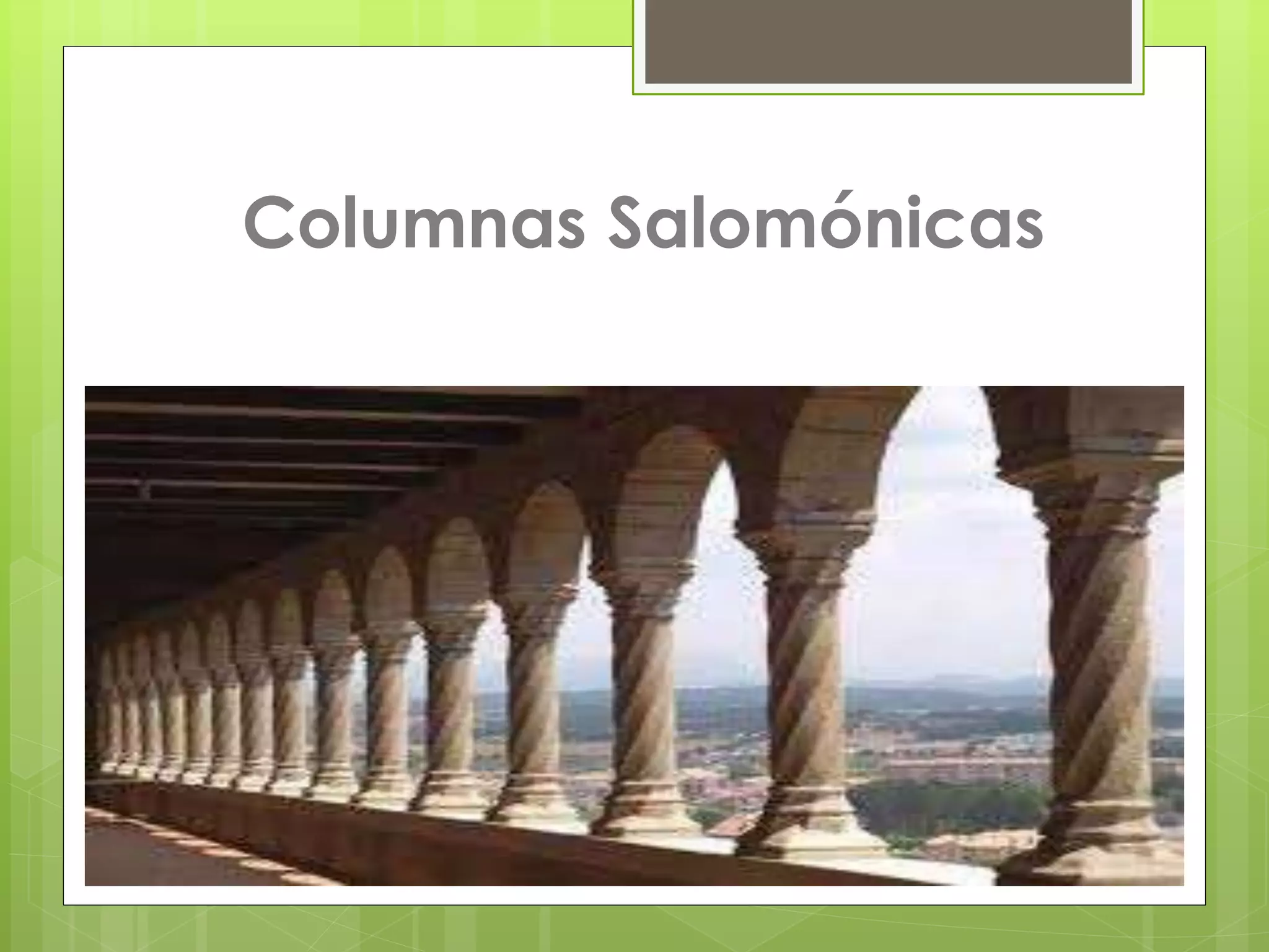 Columnas Salomónicas 
 