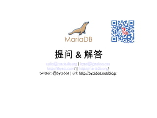 提问 & 解答
colin@mariadb.org | byte@bytebot.net
http://skysql.com/ | http://mariadb.org/
twitter: @bytebot | url: http://bytebot.net/blog/
 