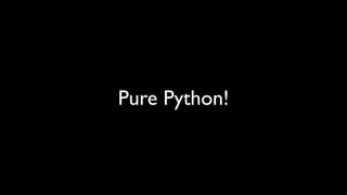 Pure Python!
 