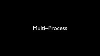 Multi–Process
 