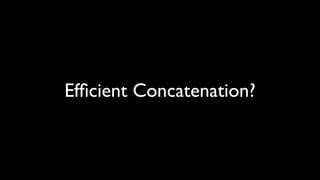 Efﬁcient Concatenation?
 