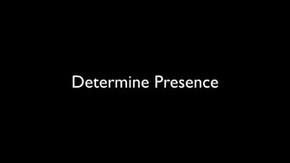 Determine Presence
 