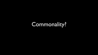 Commonality?
 