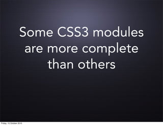 Some CSS3 modules
                    are more complete
                        than others



Friday, 15 October 2010
 