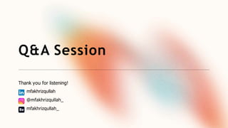 Q&A Session
Thank you for listening!
mfakhrizqullah
@mfakhrizqullah_
mfakhrizqullah_
 