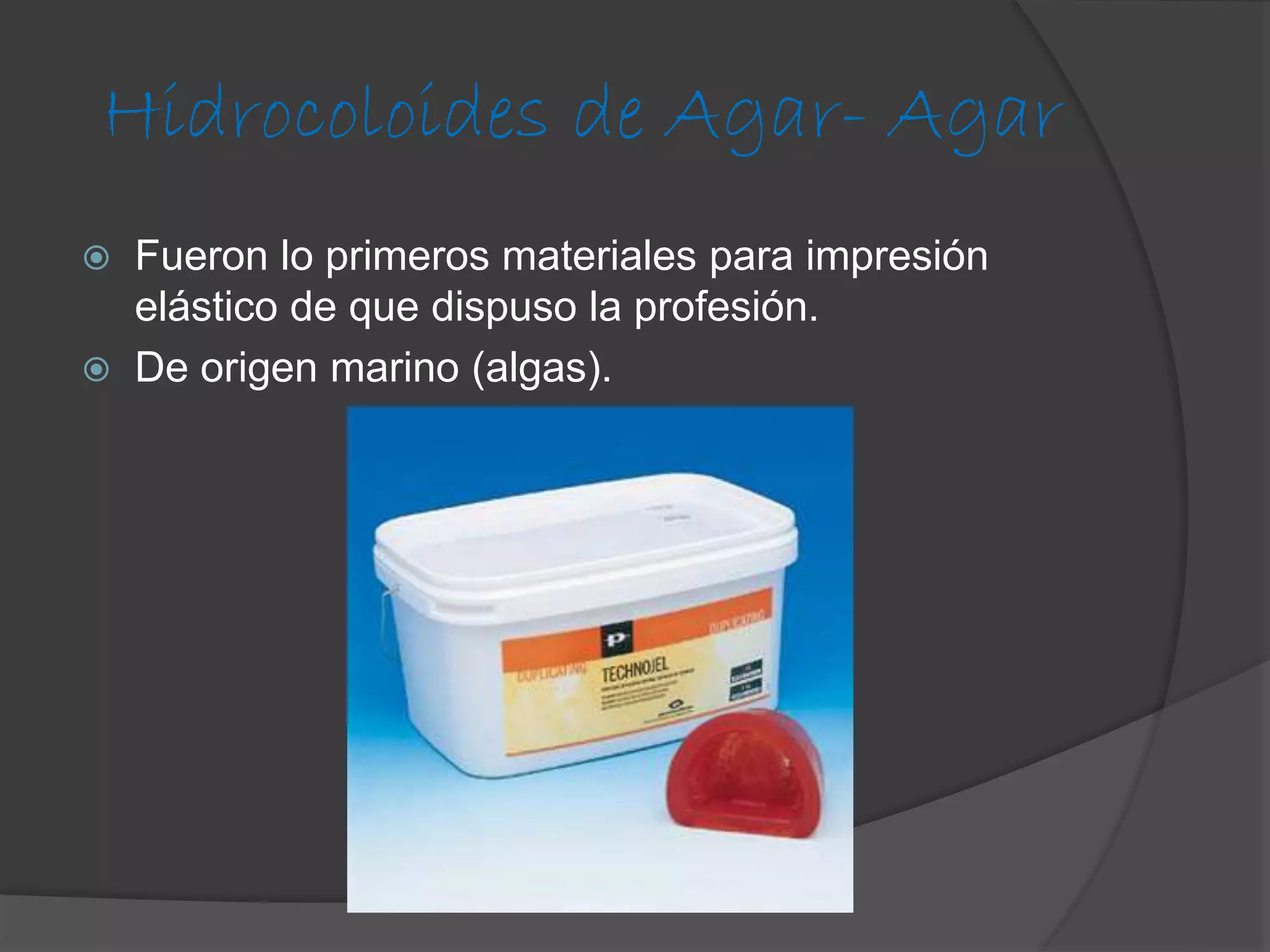 Hidrocoloides de Agar- Agar



Fueron lo primeros materiales para impresión
elástico de que dispuso la profesión.
De origen marino (algas).

 