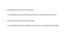 • Loading Data Synchronously
+ sendSynchronousRequest:returningResponse:error:
• Loading Data Asynchronously
+ sendAsynchronousRequest:queue:completionHandler:
50
 