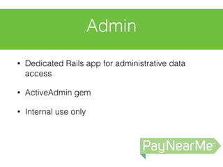 Admin
• Dedicated Rails app for administrative data
access
• ActiveAdmin gem
• Internal use only
 