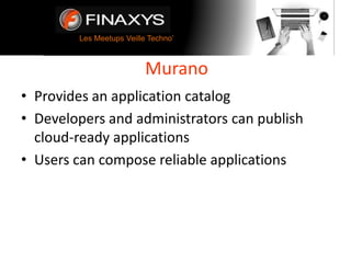 Les Meetups Veille Techno’
Murano
• Provides an application catalog
• Developers and administrators can publish
cloud-ready applications
• Users can compose reliable applications
 