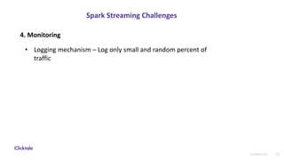 23Confidential
Spark Streaming Challenges
• Logging mechanism – Log only small and random percent of
traffic
4. Monitoring
 