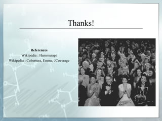Thanks!


              References
       Wikipedia : Hammurapi
Wikipedia : Cobertura, Emma, JCoverage
 