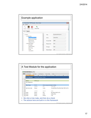 2/4/2014
17
Example application
© 2014 LogiGear Corporation. All Rights Reserved
A Test Module for the application
© 2014 LogiGear Corporation. All Rights Reserved
We click a tree node, and then do a check
The actions here are built-in in the framework
 
