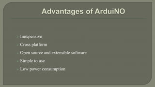  Inexpensive
 Cross platform
 Open source and extensible software
 Simple to use
 Low power consumption
 