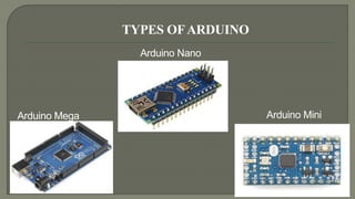 Arduino Nano
Arduino Mini
TYPES OFARDUINO
Arduino Mega
 