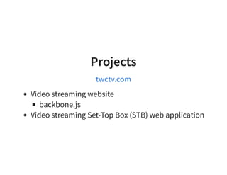 Projects
twctv.com
Video streaming website
backbone.js
Video streaming Set-Top Box (STB) web application
 