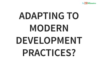 ADAPTING TO
MODERN
DEVELOPMENT
PRACTICES?
 