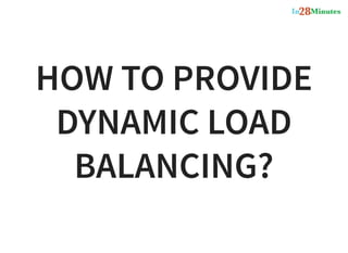 HOW TO PROVIDE
DYNAMIC LOAD
BALANCING?
 