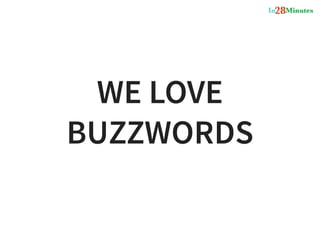 WE LOVE
BUZZWORDS
 