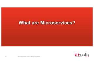 Microservices with Kafka Ecosystem10
What are Microservices?
 